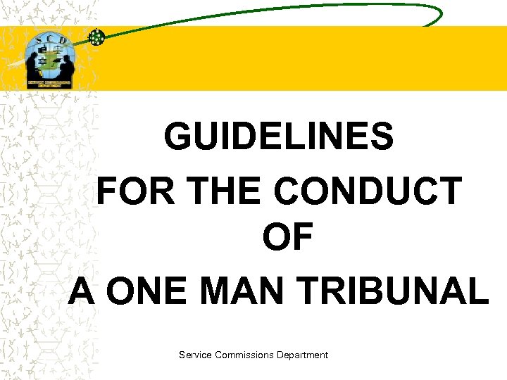 GUIDELINES FOR THE CONDUCT OF A ONE MAN TRIBUNAL Service Commissions Department 