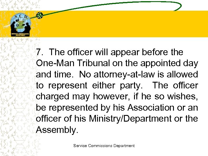 7. The officer will appear before the One-Man Tribunal on the appointed day and