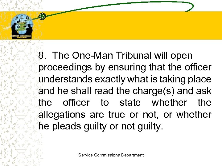 8. The One-Man Tribunal will open proceedings by ensuring that the officer understands exactly