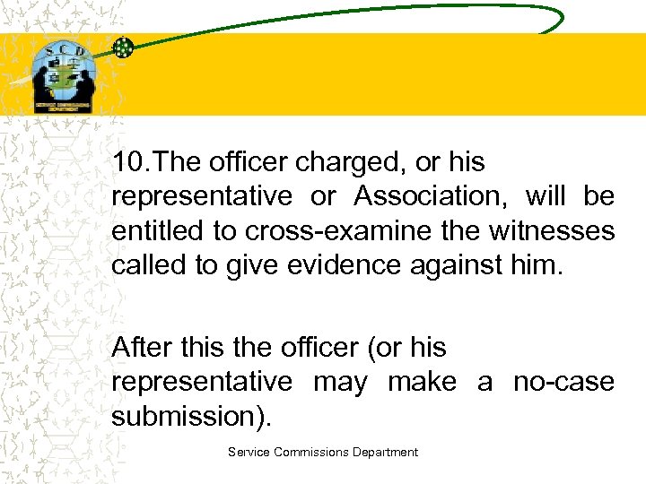 10. The officer charged, or his representative or Association, will be entitled to cross-examine