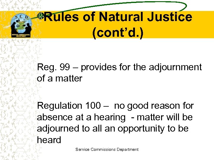 Rules of Natural Justice (cont’d. ) Reg. 99 – provides for the adjournment of