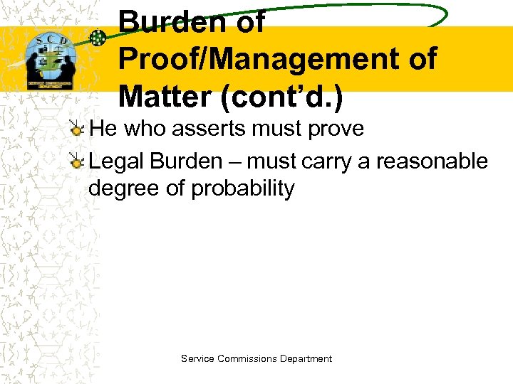 Burden of Proof/Management of Matter (cont’d. ) He who asserts must prove Legal Burden