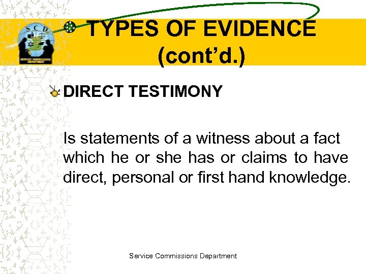 TYPES OF EVIDENCE (cont’d. ) DIRECT TESTIMONY Is statements of a witness about a