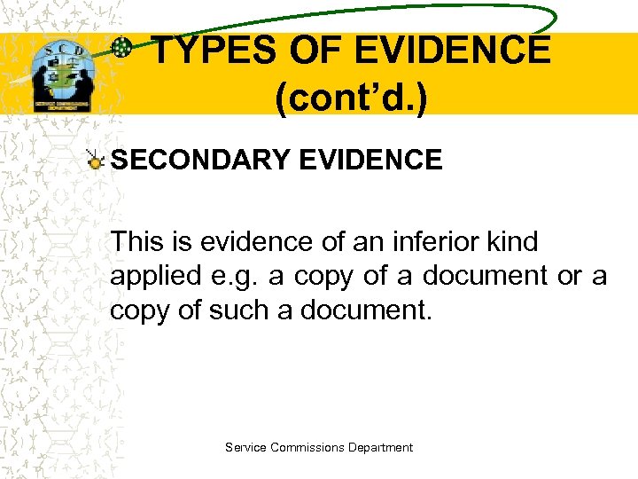 TYPES OF EVIDENCE (cont’d. ) SECONDARY EVIDENCE This is evidence of an inferior kind