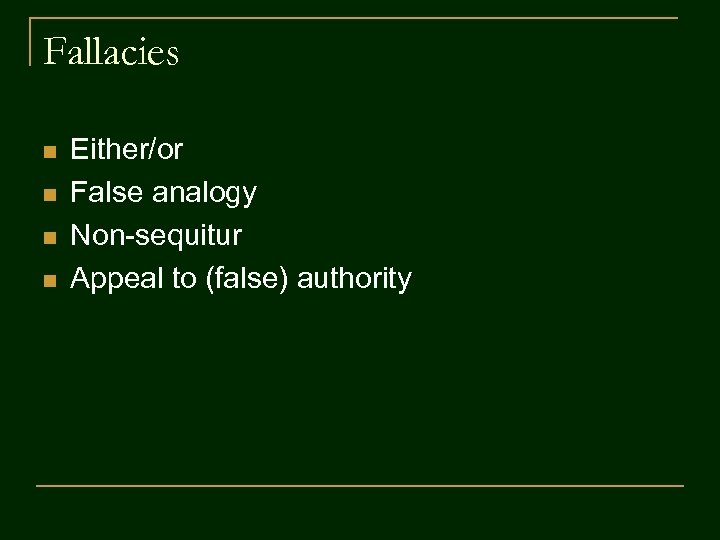 Fallacies n n Either/or False analogy Non-sequitur Appeal to (false) authority 