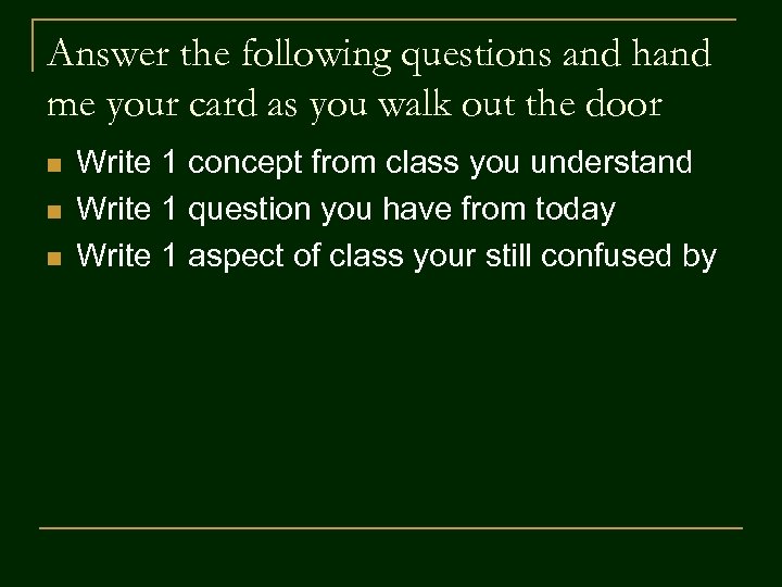 Answer the following questions and hand me your card as you walk out the