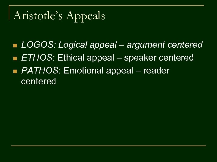 Aristotle’s Appeals n n n LOGOS: Logical appeal – argument centered ETHOS: Ethical appeal