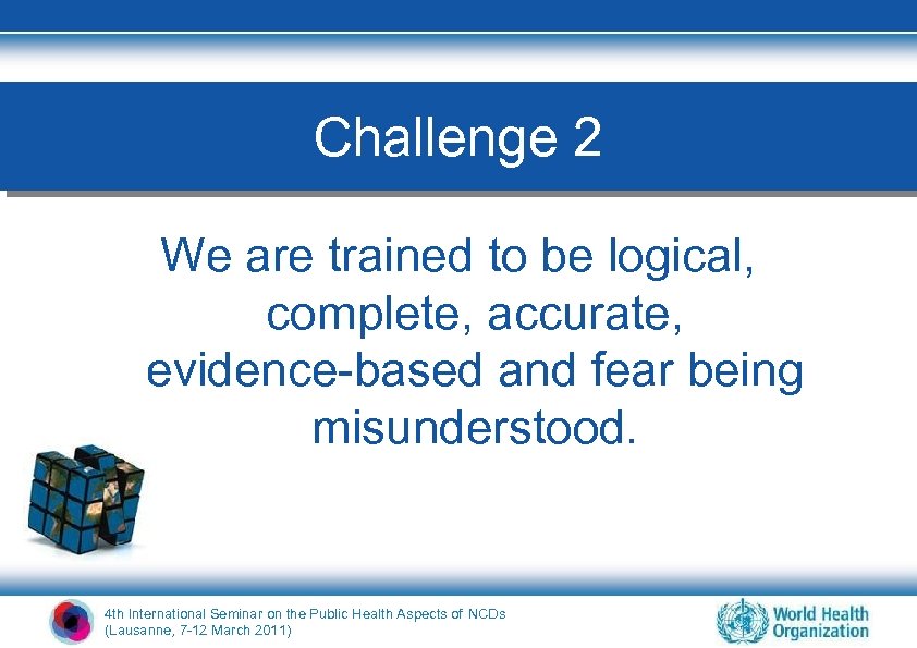 Challenge 2 We are trained to be logical, complete, accurate, evidence-based and fear being