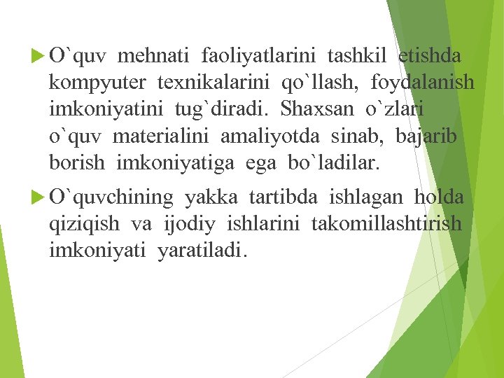  O`quv mehnati faoliyatlarini tashkil etishda kompyuter texnikalarini qo`llash, foydalanish imkoniyatini tug`diradi. Shaxsan o`zlari