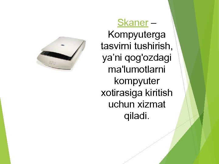 Skaner – Kompyuterga tasvirni tushirish, ya’ni qog'ozdagi ma'lumotlarni kompyuter xotirasiga kiritish uchun xizmat qiladi.