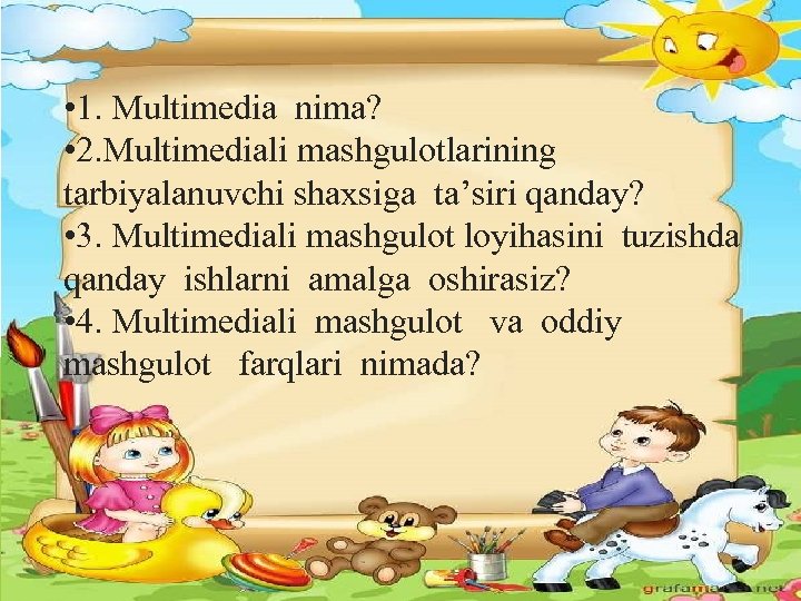  • 1. Multimedia nima? • 2. Multimediali mashgulotlarining tarbiyalanuvchi shaxsiga ta’siri qanday? •