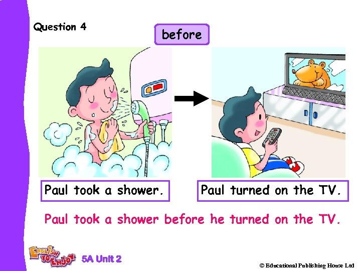 Question 4 before Paul took a shower. Paul turned on the TV. Paul took