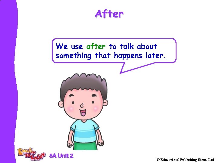 After We use after to talk about something that happens later. 5 A Unit