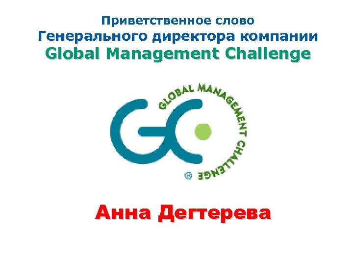 Приветственное слово Генерального директора компании Global Management Challenge Анна Дегтерева 