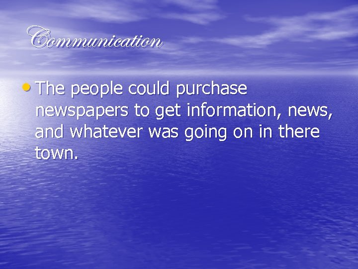 Communication • The people could purchase newspapers to get information, news, and whatever was