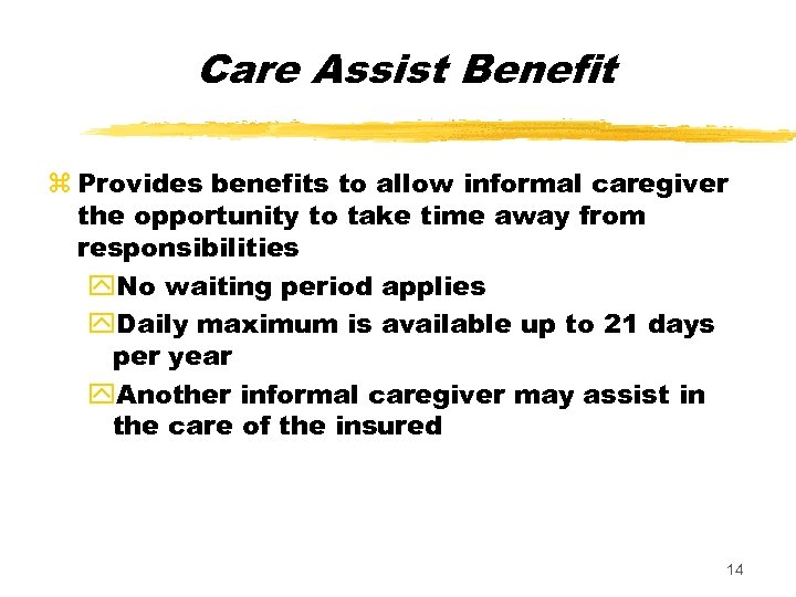Care Assist Benefit z Provides benefits to allow informal caregiver the opportunity to take