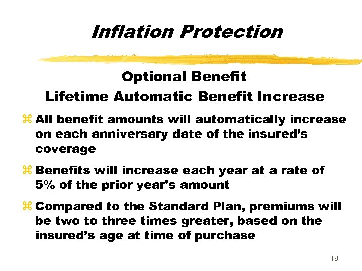Inflation Protection Optional Benefit Lifetime Automatic Benefit Increase z All benefit amounts will automatically