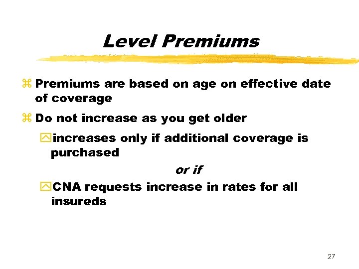 Level Premiums z Premiums are based on age on effective date of coverage z