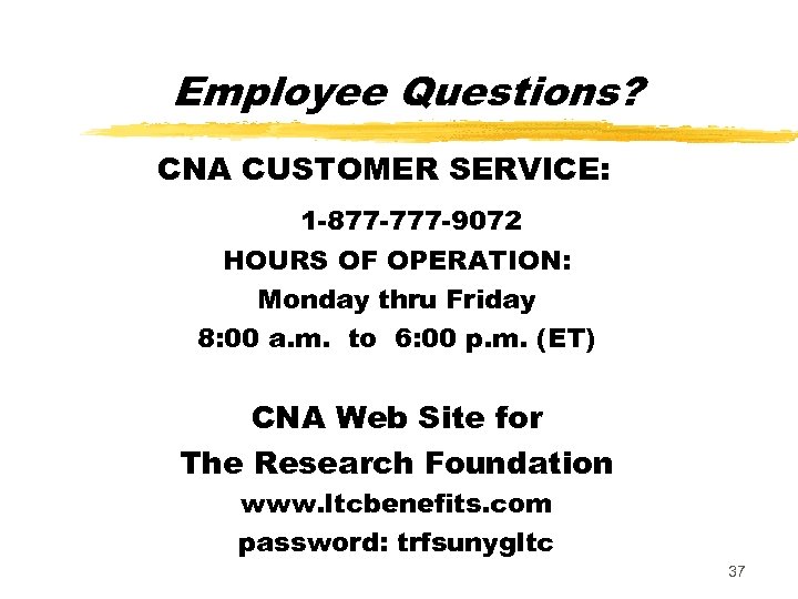 Employee Questions? CNA CUSTOMER SERVICE: 1 -877 -777 -9072 HOURS OF OPERATION: Monday thru
