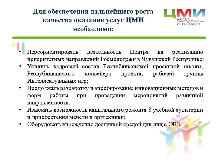 Для обеспечения дальнейшего роста качества оказания услуг ЦМИ необходимо: • Переориентировать деятельность Центра на