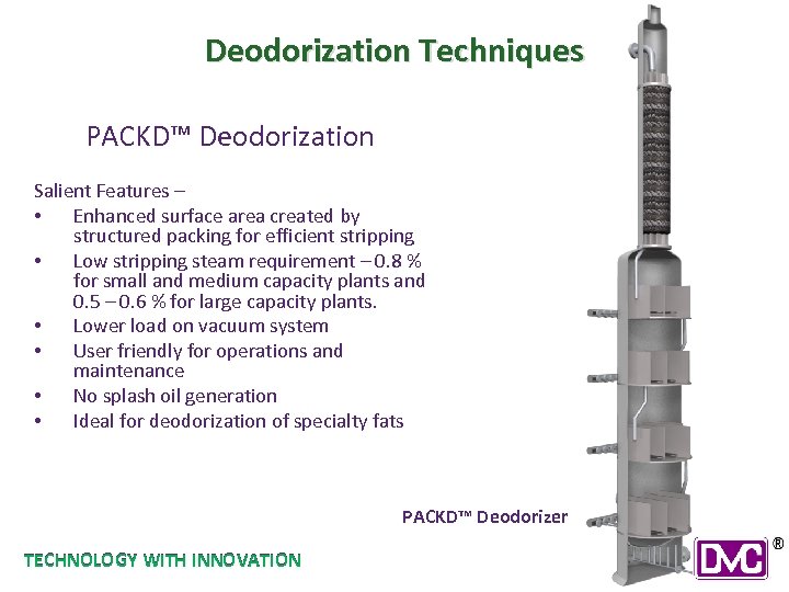 Deodorization Techniques PACKD™ Deodorization Salient Features – • Enhanced surface area created by structured