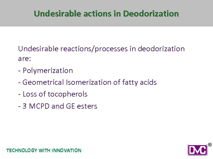 Undesirable actions in Deodorization Undesirable reactions/processes in deodorization are: - Polymerization - Geometrical Isomerization