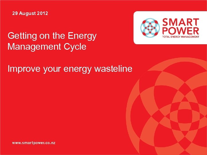 29 August 2012 Getting on the Energy Management Cycle Improve your energy wasteline 