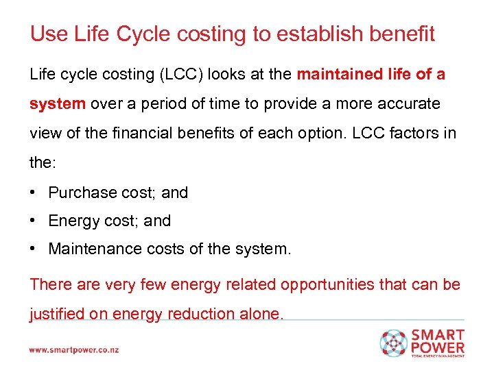 Use Life Cycle costing to establish benefit Life cycle costing (LCC) looks at the