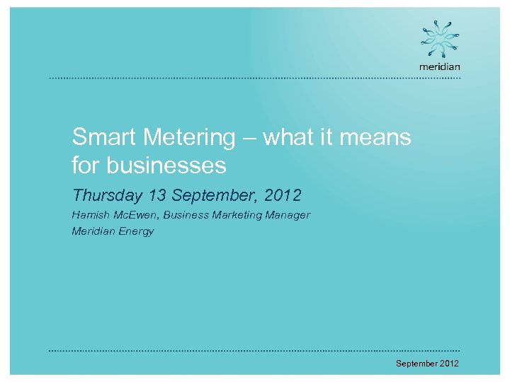 Smart Metering – what it means for businesses Thursday 13 September, 2012 Hamish Mc.