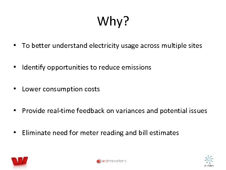 Why? • To better understand electricity usage across multiple sites • Identify opportunities to
