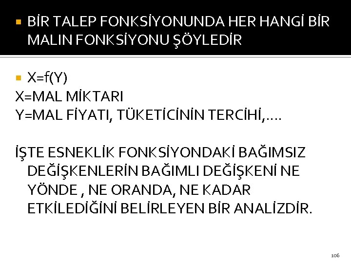  BİR TALEP FONKSİYONUNDA HER HANGİ BİR MALIN FONKSİYONU ŞÖYLEDİR X=f(Y) X=MAL MİKTARI Y=MAL