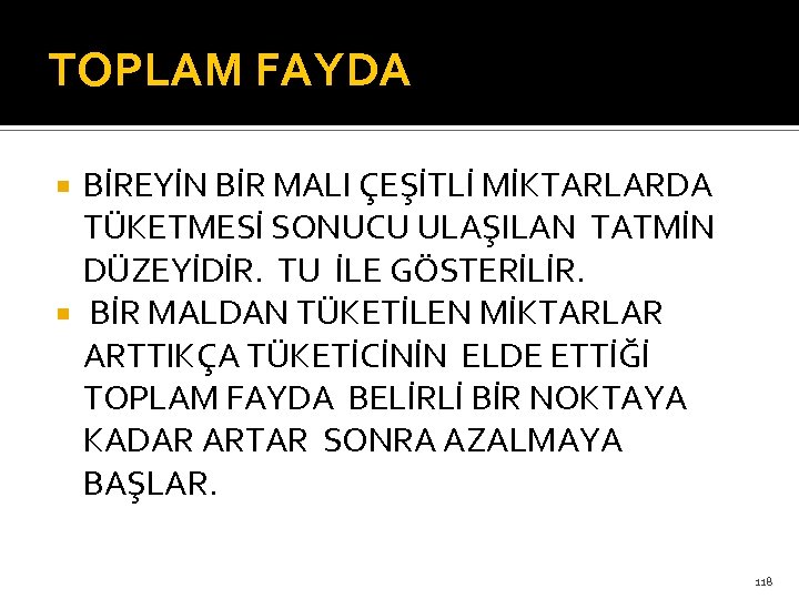 TOPLAM FAYDA BİREYİN BİR MALI ÇEŞİTLİ MİKTARLARDA TÜKETMESİ SONUCU ULAŞILAN TATMİN DÜZEYİDİR. TU İLE