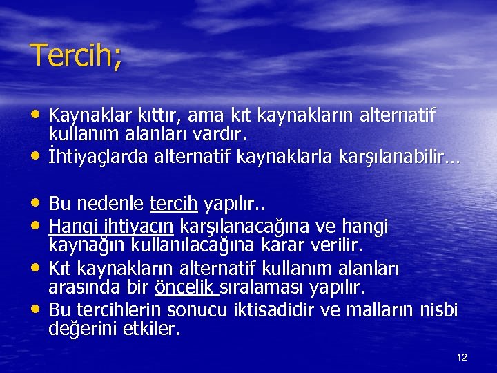 Tercih; • Kaynaklar kıttır, ama kıt kaynakların alternatif • kullanım alanları vardır. İhtiyaçlarda alternatif
