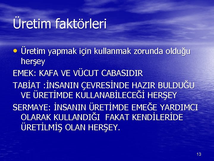 Üretim faktörleri • Üretim yapmak için kullanmak zorunda olduğu herşey EMEK: KAFA VE VÜCUT