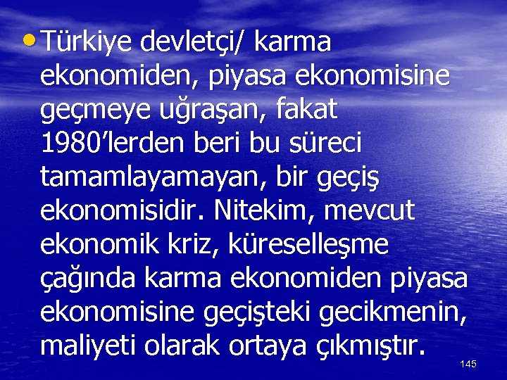  • Türkiye devletçi/ karma ekonomiden, piyasa ekonomisine geçmeye uğraşan, fakat 1980’lerden beri bu