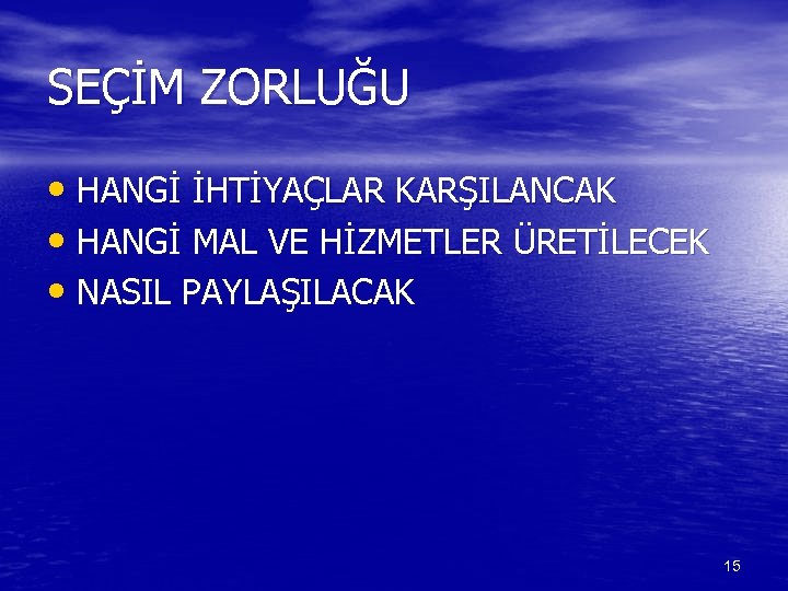 SEÇİM ZORLUĞU • HANGİ İHTİYAÇLAR KARŞILANCAK • HANGİ MAL VE HİZMETLER ÜRETİLECEK • NASIL