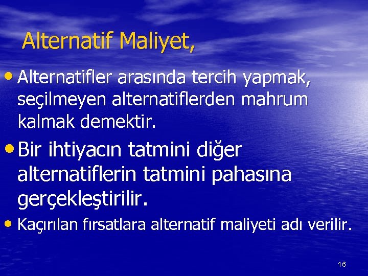 Alternatif Maliyet, • Alternatifler arasında tercih yapmak, seçilmeyen alternatiflerden mahrum kalmak demektir. • Bir