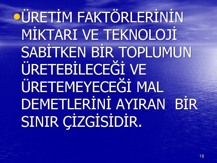  • ÜRETİM FAKTÖRLERİNİN MİKTARI VE TEKNOLOJİ SABİTKEN BİR TOPLUMUN ÜRETEBİLECEĞİ VE ÜRETEMEYECEĞİ MAL