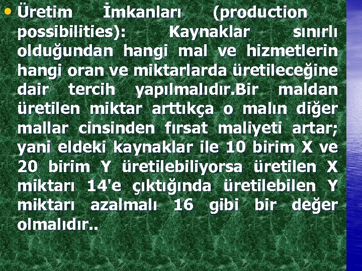  • Üretim İmkanları (production possibilities): Kaynaklar sınırlı olduğundan hangi mal ve hizmetlerin hangi