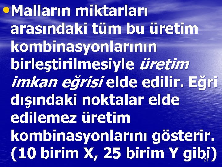  • Malların miktarları arasındaki tüm bu üretim kombinasyonlarının birleştirilmesiyle üretim imkan eğrisi elde