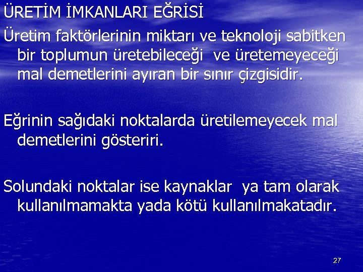 ÜRETİM İMKANLARI EĞRİSİ Üretim faktörlerinin miktarı ve teknoloji sabitken bir toplumun üretebileceği ve üretemeyeceği