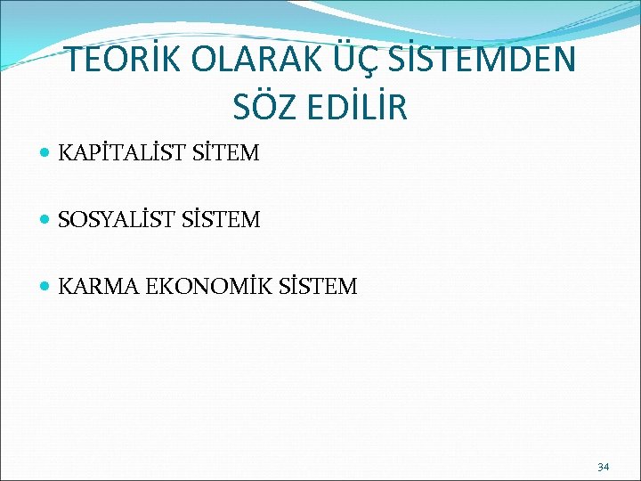 TEORİK OLARAK ÜÇ SİSTEMDEN SÖZ EDİLİR KAPİTALİST SİTEM SOSYALİST SİSTEM KARMA EKONOMİK SİSTEM 34