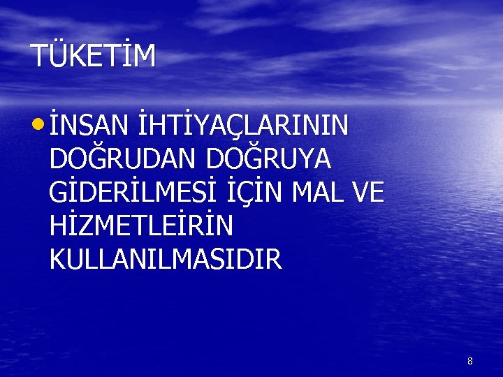 TÜKETİM • İNSAN İHTİYAÇLARININ DOĞRUDAN DOĞRUYA GİDERİLMESİ İÇİN MAL VE HİZMETLEİRİN KULLANILMASIDIR 8 