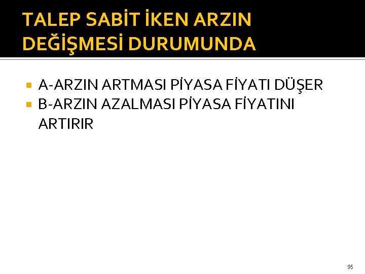 TALEP SABİT İKEN ARZIN DEĞİŞMESİ DURUMUNDA A-ARZIN ARTMASI PİYASA FİYATI DÜŞER B-ARZIN AZALMASI PİYASA