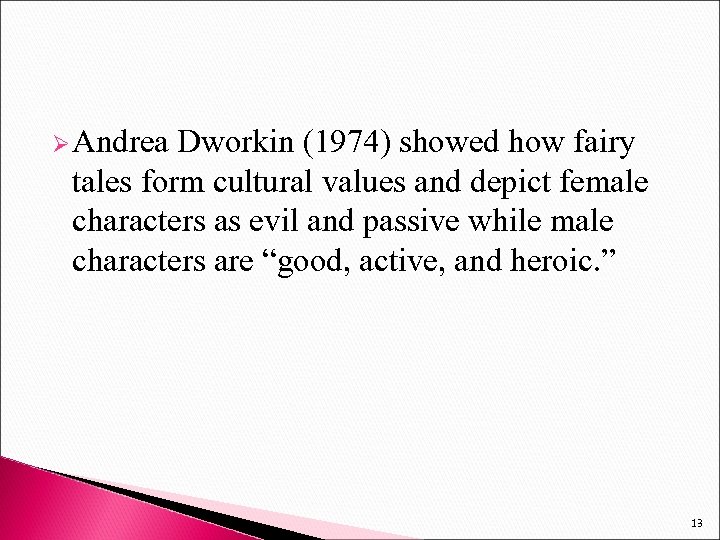 Ø Andrea Dworkin (1974) showed how fairy tales form cultural values and depict female