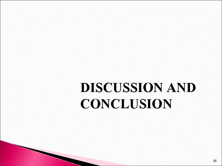 DISCUSSION AND CONCLUSION 36 