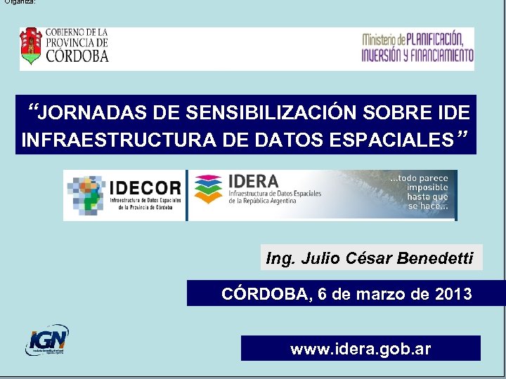 Organiza: “JORNADAS DE SENSIBILIZACIÓN SOBRE IDE INFRAESTRUCTURA DE DATOS ESPACIALES” Ing. Julio César Benedetti