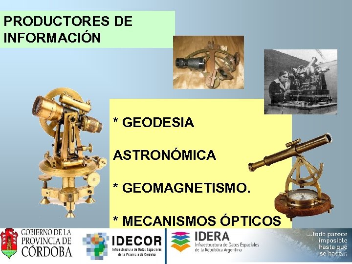 PRODUCTORES DE INFORMACIÓN * GEODESIA ASTRONÓMICA * GEOMAGNETISMO. * MECANISMOS ÓPTICOS 