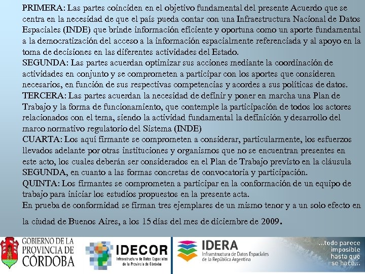 PRIMERA: Las partes coinciden en el objetivo fundamental del presente Acuerdo que se centra