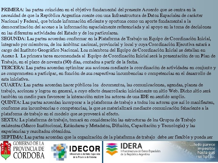 PRIMERA: las partes coinciden en el objetivo fundamental del presente Acuerdo que se centra